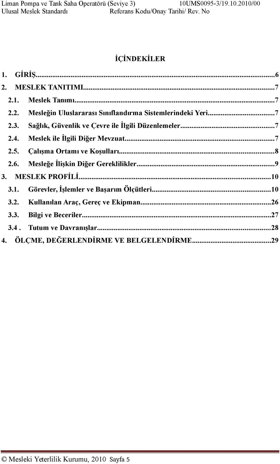 Mesleğe İlişkin Diğer Gereklilikler...9 3. MESLEK PROFİLİ...10 3.1. Görevler, İşlemler ve Başarım Ölçütleri...10 3.2. Kullanılan Araç, Gereç ve Ekipman...26 3.