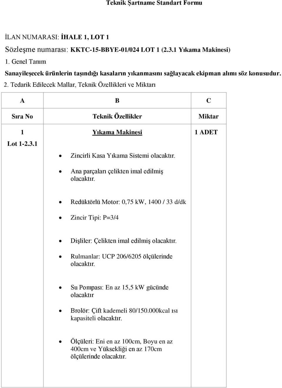 Tedarik Edilecek Mallar, Teknik Özellikleri ve Miktarı A B C Sıra No Teknik Özellikler Miktar 1 Lot 1-2.3.1 Yıkama Makinesi Zincirli Kasa Yıkama Sistemi olacaktır.