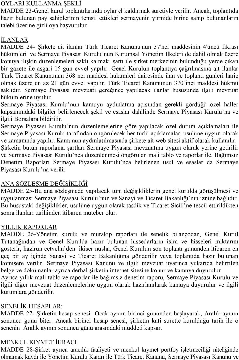 İLANLAR MADDE 24- Şirkete ait ilanlar Türk Ticaret Kanunu'nun 37'nci maddesinin 4'üncü fıkrası hükümleri ve Sermaye Piyasası Kurulu nun Kurumsal Yönetim İlkeleri de dahil olmak üzere konuya ilişkin