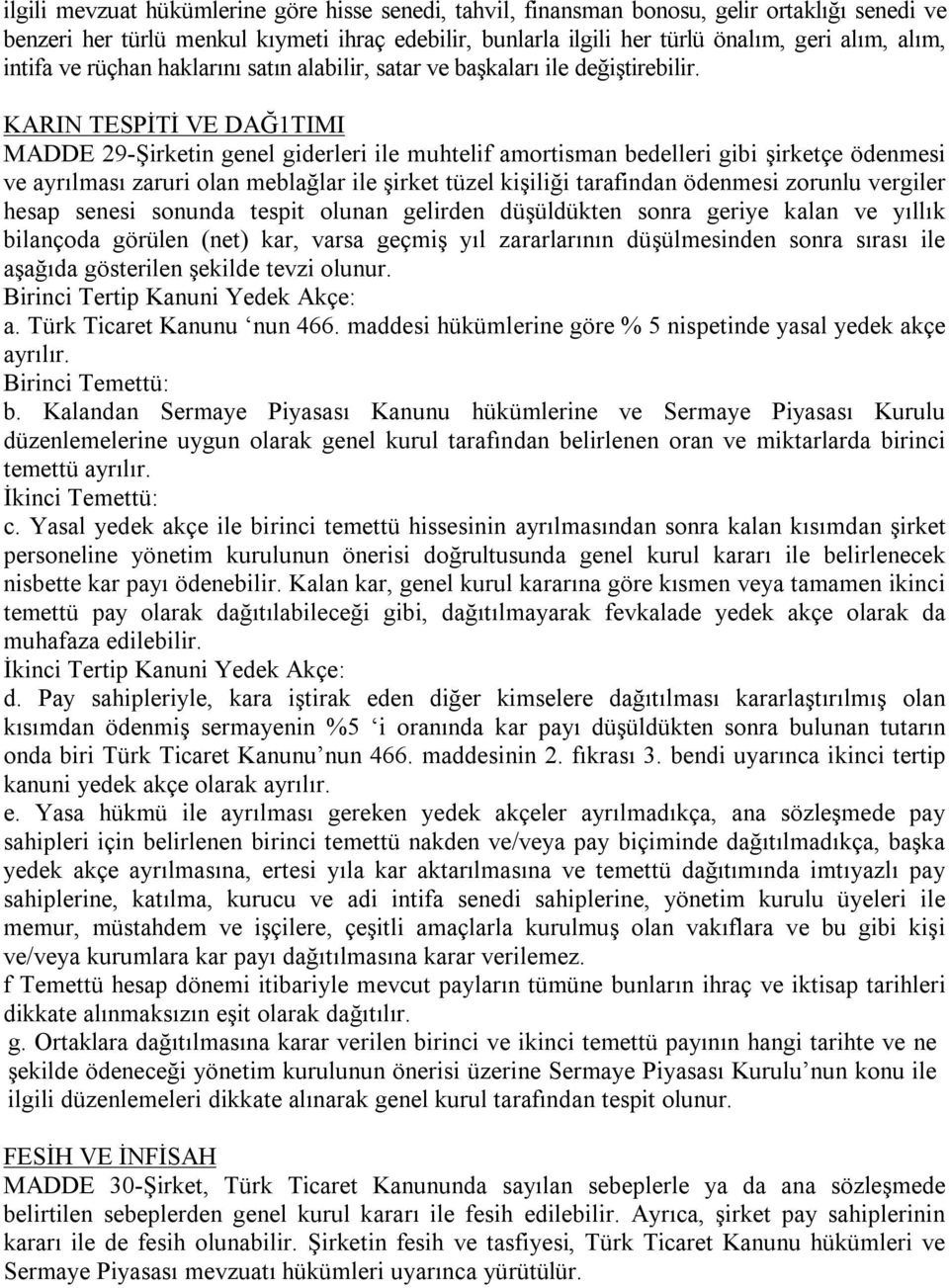 KARIN TESPİTİ VE DAĞ1TIMI MADDE 29-Şirketin genel giderleri ile muhtelif amortisman bedelleri gibi şirketçe ödenmesi ve ayrılması zaruri olan meblağlar ile şirket tüzel kişiliği tarafindan ödenmesi