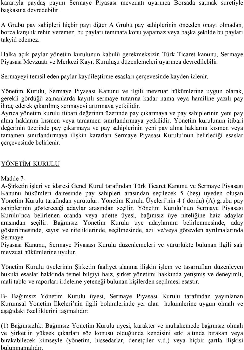 Halka açık paylar yönetim kurulunun kabulü gerekmeksizin Türk Ticaret kanunu, Sermaye Piyasası Mevzuatı ve Merkezi Kayıt Kuruluşu düzenlemeleri uyarınca devredilebilir.