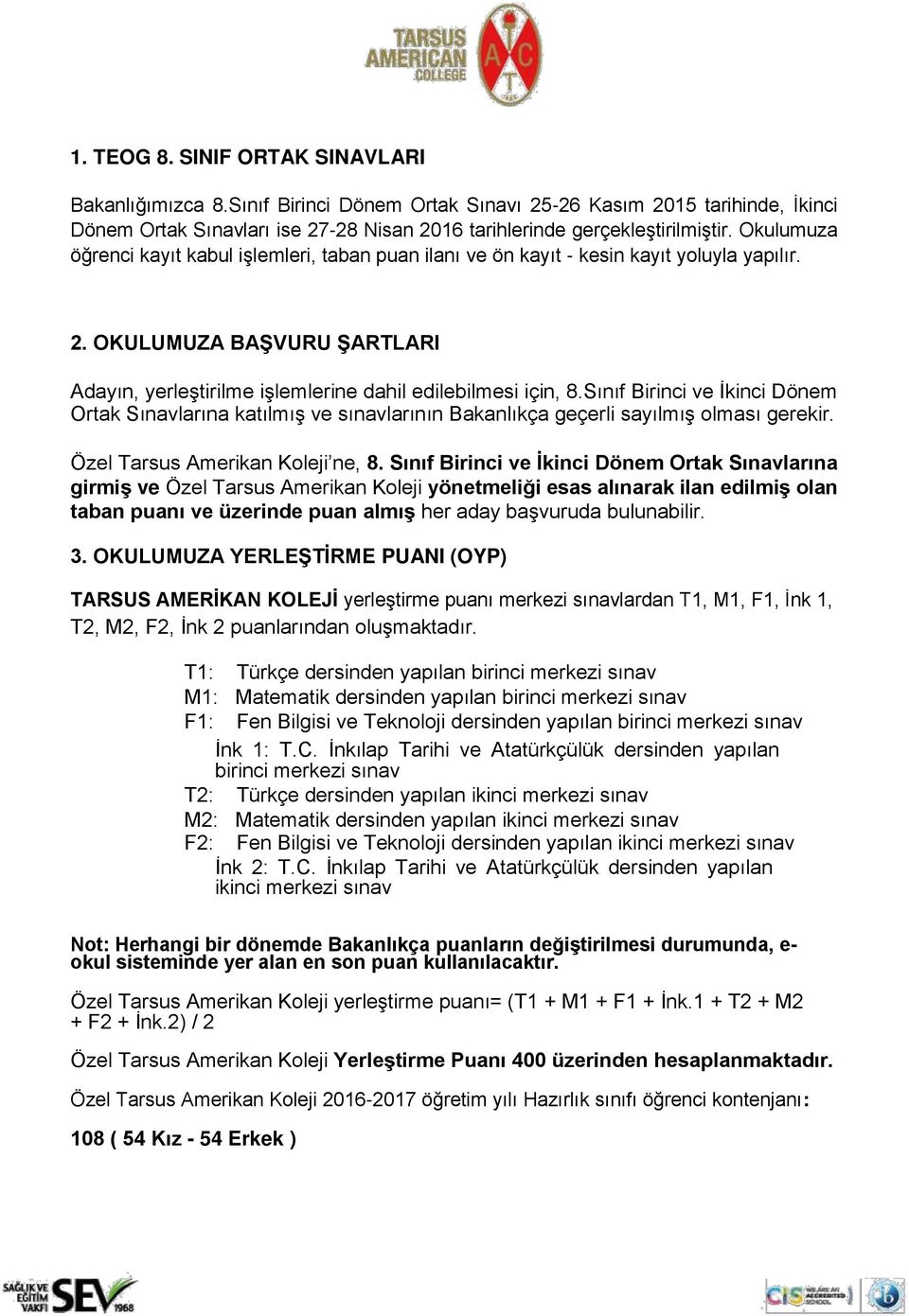 Sınıf Birinci ve İkinci Dönem Ortak Sınavlarına katılmış ve sınavlarının Bakanlıkça geçerli sayılmış olması gerekir. Özel Tarsus Amerikan Koleji ne, 8.