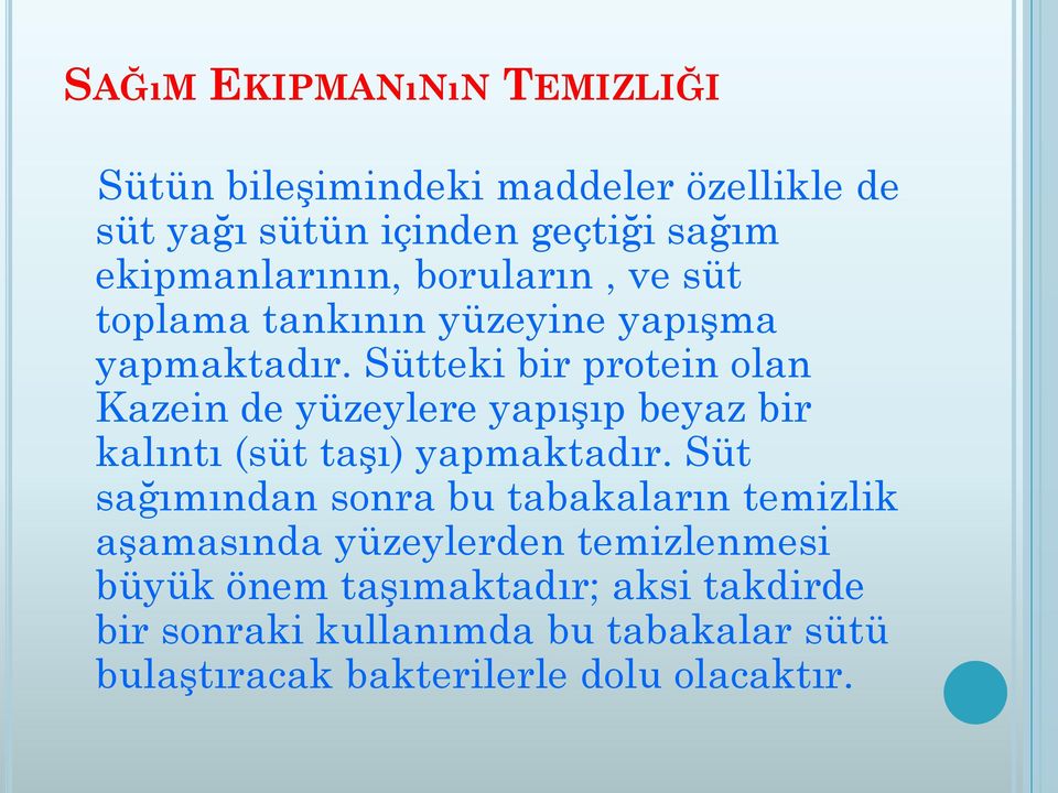 Sütteki bir protein olan Kazein de yüzeylere yapışıp beyaz bir kalıntı (süt taşı) yapmaktadır.