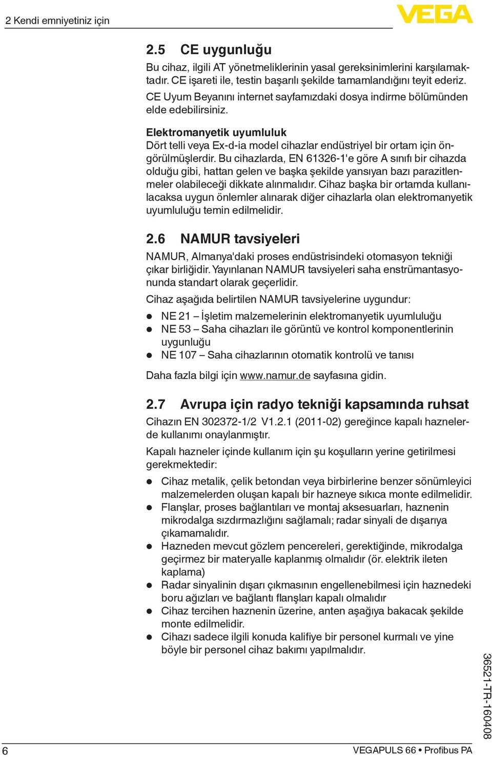 Bu cihazlarda, EN 61326-1'e göre A sınıfı bir cihazda olduğu gibi, hattan gelen ve başka şekilde yansıyan bazı parazitlenmeler olabileceği dikkate alınmalıdır.