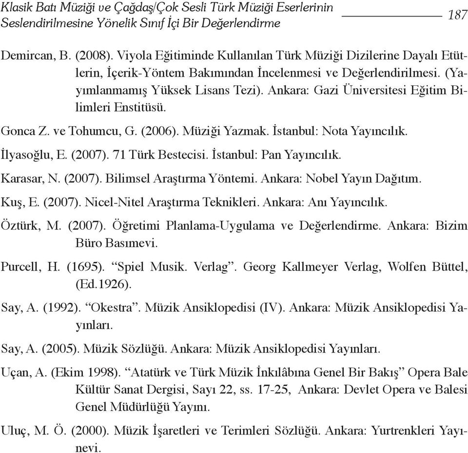 Ankara: Gazi Üniversitesi Eğitim Bilimleri Enstitüsü. Gonca Z. ve Tohumcu, G. (2006). Müziği Yazmak. İstanbul: Nota Yayıncılık. İlyasoğlu, E. (2007). 71 Türk Bestecisi. İstanbul: Pan Yayıncılık.