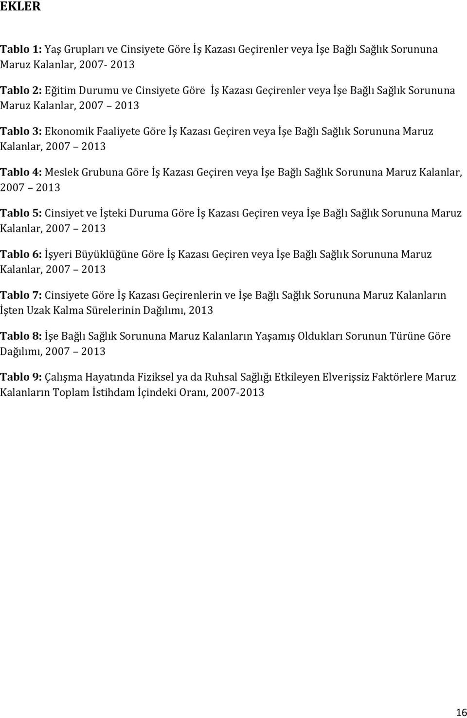 Geçiren veya İşe Bağlı Sağlık Sorununa Maruz Kalanlar, 2007 2013 Tablo 5: Cinsiyet ve İşteki Duruma Göre İş Kazası Geçiren veya İşe Bağlı Sağlık Sorununa Maruz Kalanlar, 2007 2013 Tablo 6: İşyeri