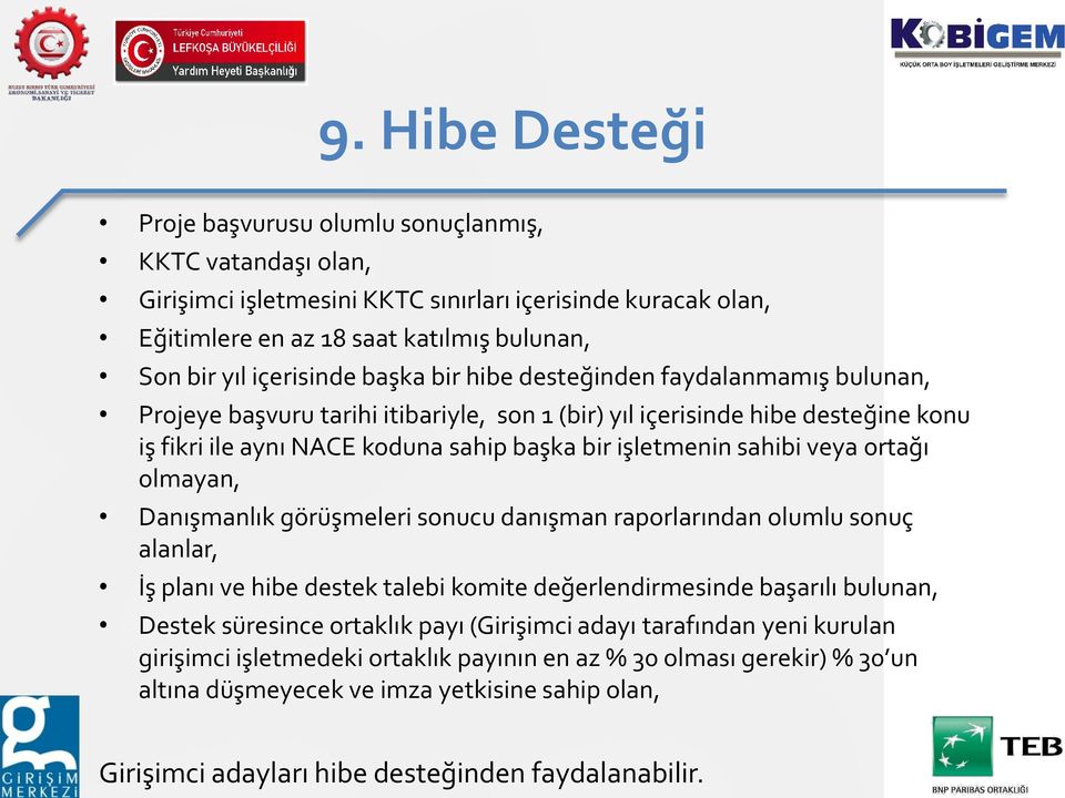 sahibi veya ortağı olmayan, Danışmanlık görüşmeleri sonucu danışman raporlarından olumlu sonuç alanlar, İş planı ve hibe destek talebi komite değerlendirmesinde başarılı bulunan, Destek süresince