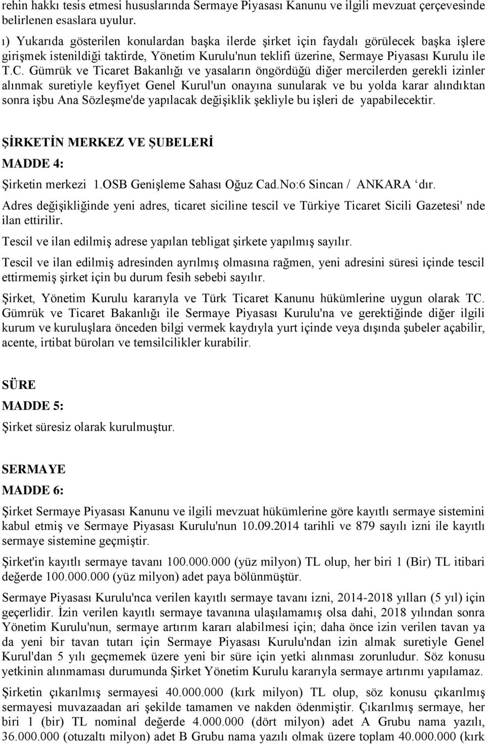 Gümrük ve Ticaret Bakanlığı ve yasaların öngördüğü diğer mercilerden gerekli izinler alınmak suretiyle keyfiyet Genel Kurul'un onayına sunularak ve bu yolda karar alındıktan sonra işbu Ana