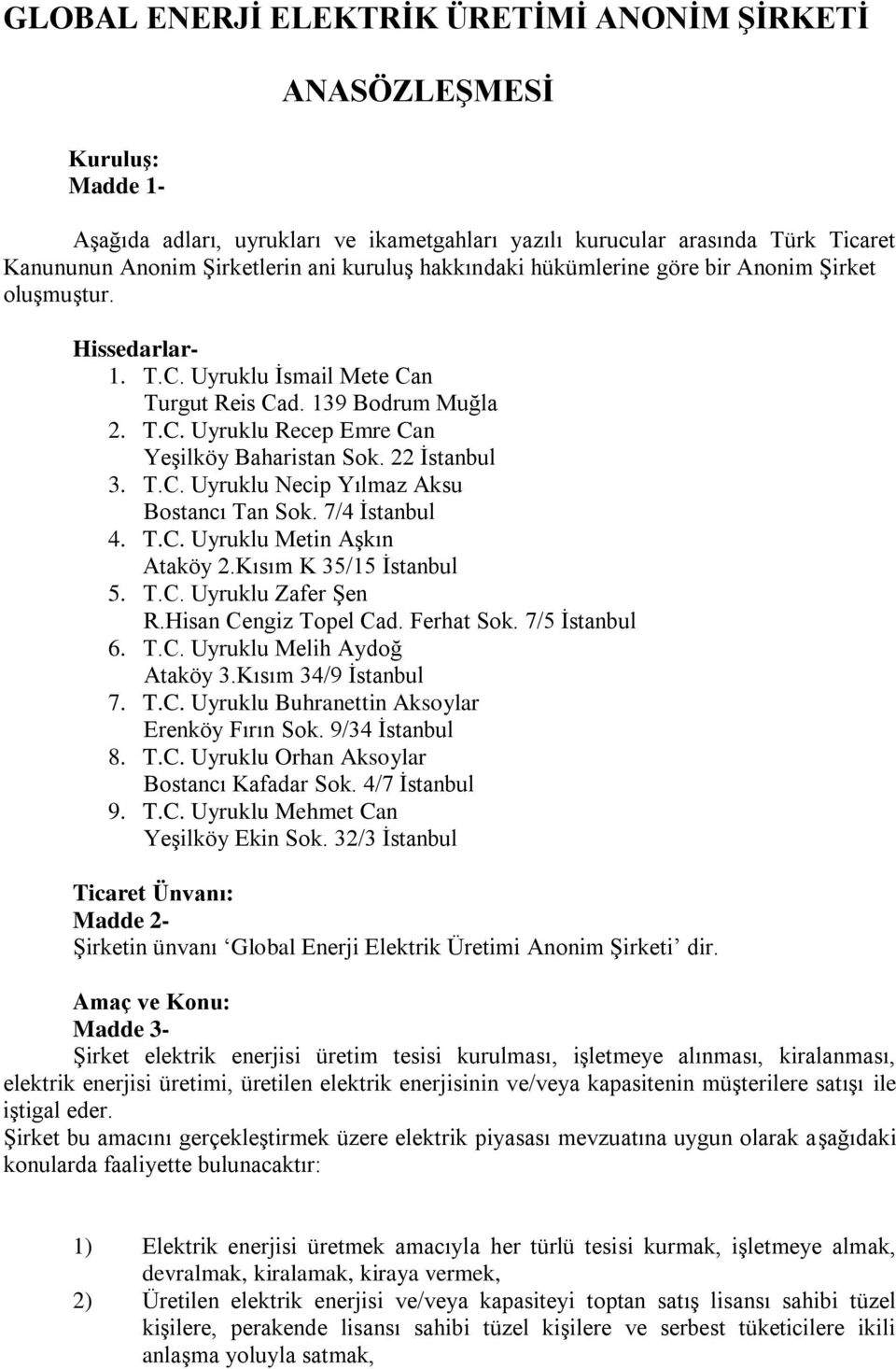 22 İstanbul 3. T.C. Uyruklu Necip Yılmaz Aksu Bostancı Tan Sok. 7/4 İstanbul 4. T.C. Uyruklu Metin Aşkın Ataköy 2.Kısım K 35/15 İstanbul 5. T.C. Uyruklu Zafer Şen R.Hisan Cengiz Topel Cad. Ferhat Sok.