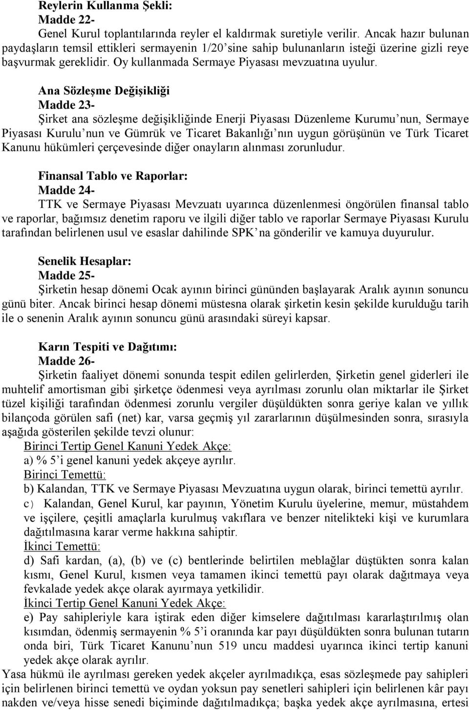 Ana Sözleşme Değişikliği Madde 23- Şirket ana sözleşme değişikliğinde Enerji Piyasası Düzenleme Kurumu nun, Sermaye Piyasası Kurulu nun ve Gümrük ve Ticaret Bakanlığı nın uygun görüşünün ve Türk