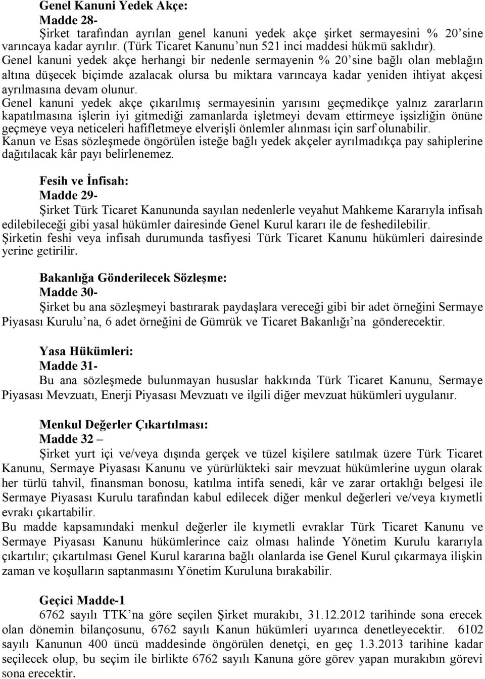 Genel kanuni yedek akçe çıkarılmış sermayesinin yarısını geçmedikçe yalnız zararların kapatılmasına işlerin iyi gitmediği zamanlarda işletmeyi devam ettirmeye işsizliğin önüne geçmeye veya neticeleri