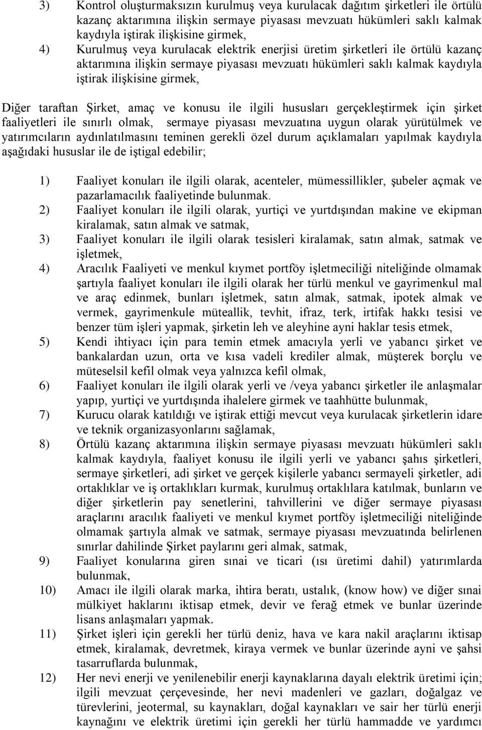 Şirket, amaç ve konusu ile ilgili hususları gerçekleştirmek için şirket faaliyetleri ile sınırlı olmak, sermaye piyasası mevzuatına uygun olarak yürütülmek ve yatırımcıların aydınlatılmasını teminen