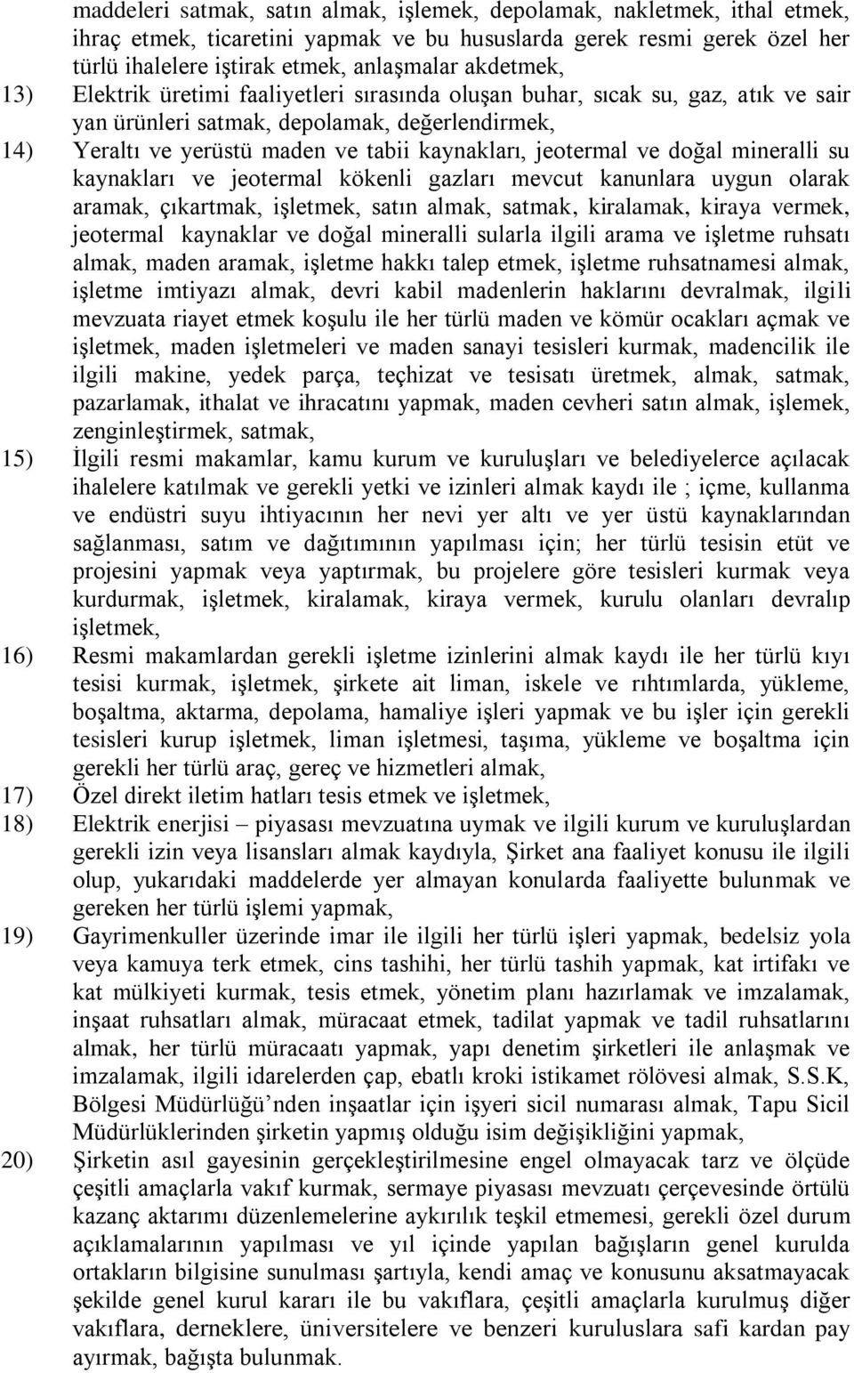 jeotermal ve doğal mineralli su kaynakları ve jeotermal kökenli gazları mevcut kanunlara uygun olarak aramak, çıkartmak, işletmek, satın almak, satmak, kiralamak, kiraya vermek, jeotermal kaynaklar