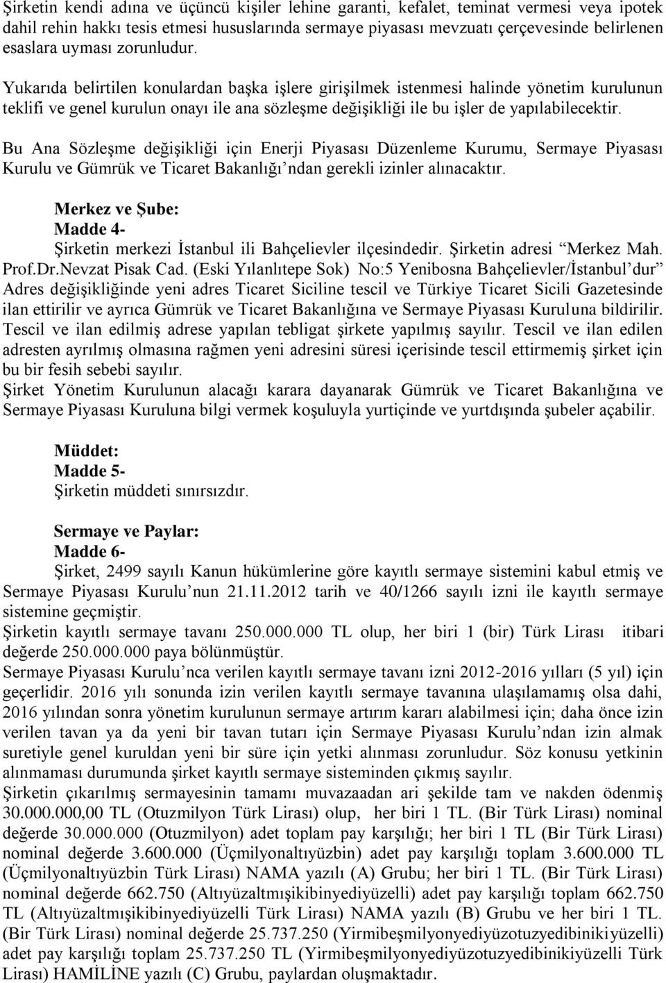 Yukarıda belirtilen konulardan başka işlere girişilmek istenmesi halinde yönetim kurulunun teklifi ve genel kurulun onayı ile ana sözleşme değişikliği ile bu işler de yapılabilecektir.