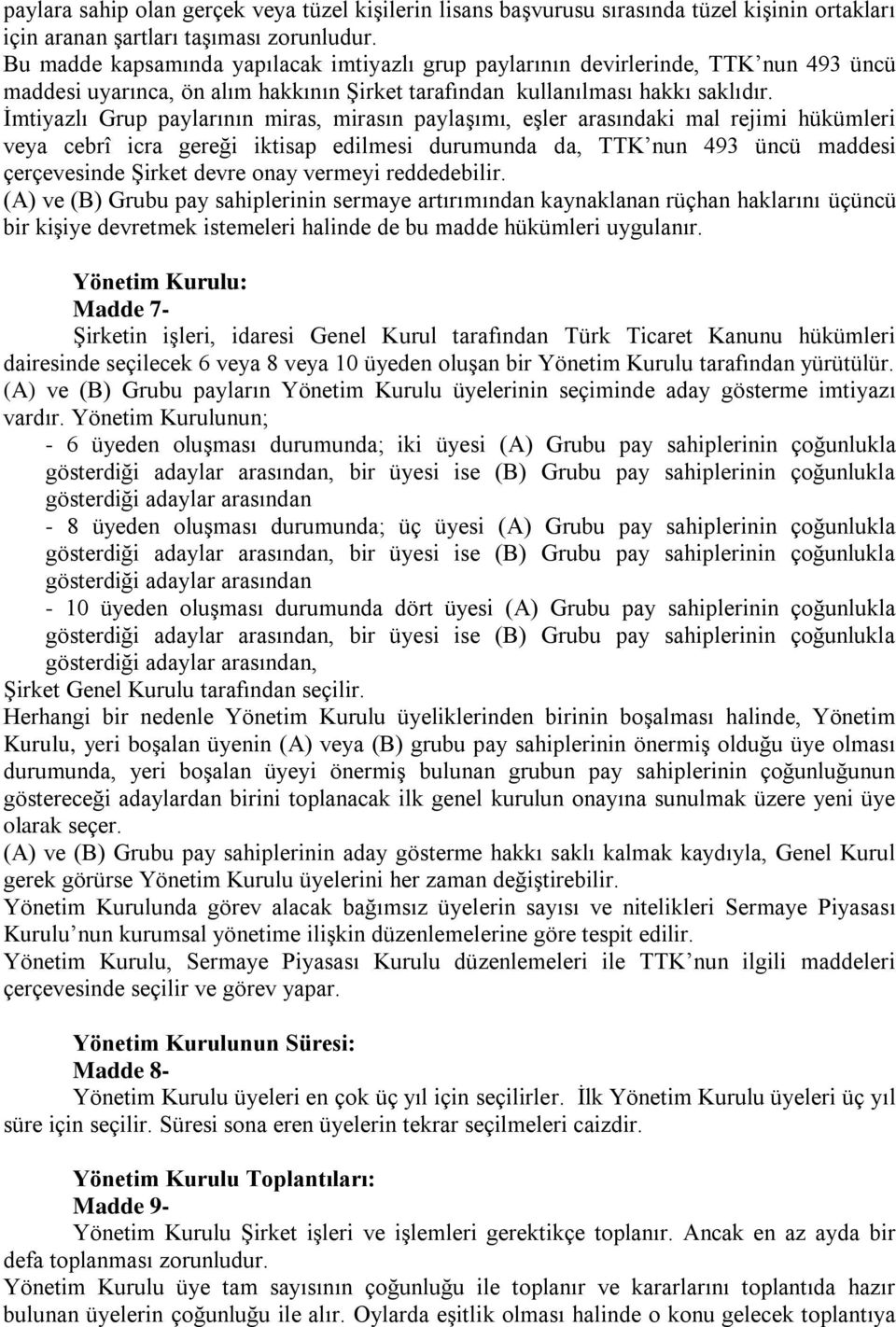 İmtiyazlı Grup paylarının miras, mirasın paylaşımı, eşler arasındaki mal rejimi hükümleri veya cebrî icra gereği iktisap edilmesi durumunda da, TTK nun 493 üncü maddesi çerçevesinde Şirket devre onay