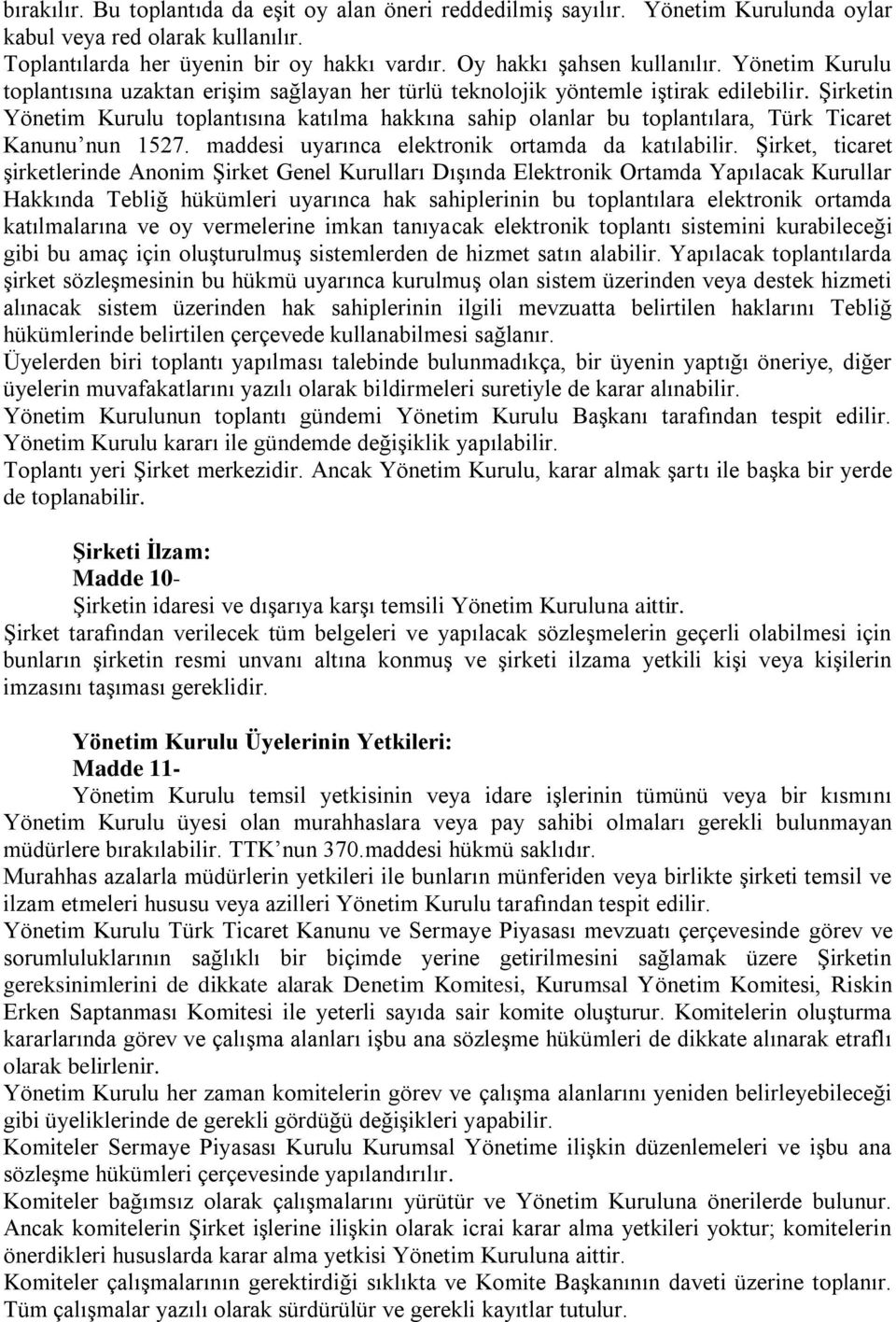 Şirketin Yönetim Kurulu toplantısına katılma hakkına sahip olanlar bu toplantılara, Türk Ticaret Kanunu nun 1527. maddesi uyarınca elektronik ortamda da katılabilir.