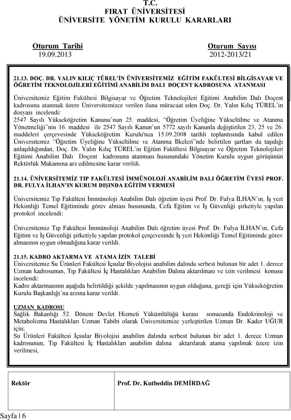 Teknolojileri Eğitimi Anabilim Dalı Doçent kadrosuna atanmak üzere Üniversitemizce verilen ilana müracaat eden Doç. Dr. Yalın Kılıç TÜREL in dosyası incelendi: 2547 Sayılı Yükseköğretim Kanunu nun 25.