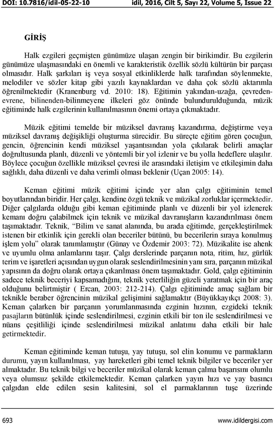 Halk şarkıları iş veya sosyal etkinliklerde halk tarafından söylenmekte, melodiler ve sözler kitap gibi yazılı kaynaklardan ve daha çok sözlü aktarımla öğrenilmektedir (Kranenburg vd. 2010: 18).