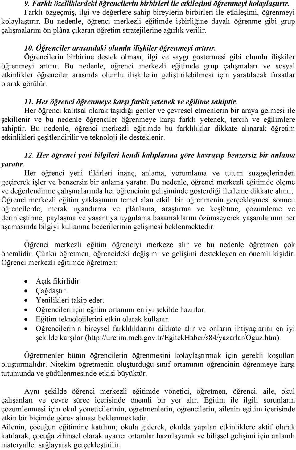 Öğrenciler arasındaki olumlu ilişkiler öğrenmeyi artırır. Öğrencilerin birbirine destek olması, ilgi ve saygı göstermesi gibi olumlu ilişkiler öğrenmeyi artırır.