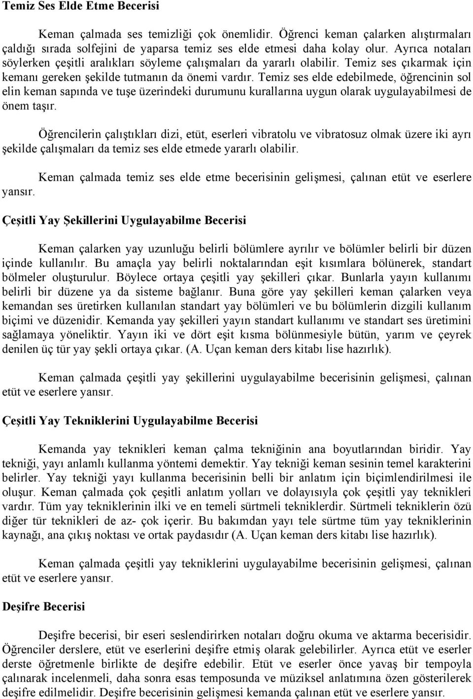 Temiz ses elde edebilmede, öğrencinin sol elin keman sapında ve tuşe üzerindeki durumunu kurallarına uygun olarak uygulayabilmesi de önem taşır.