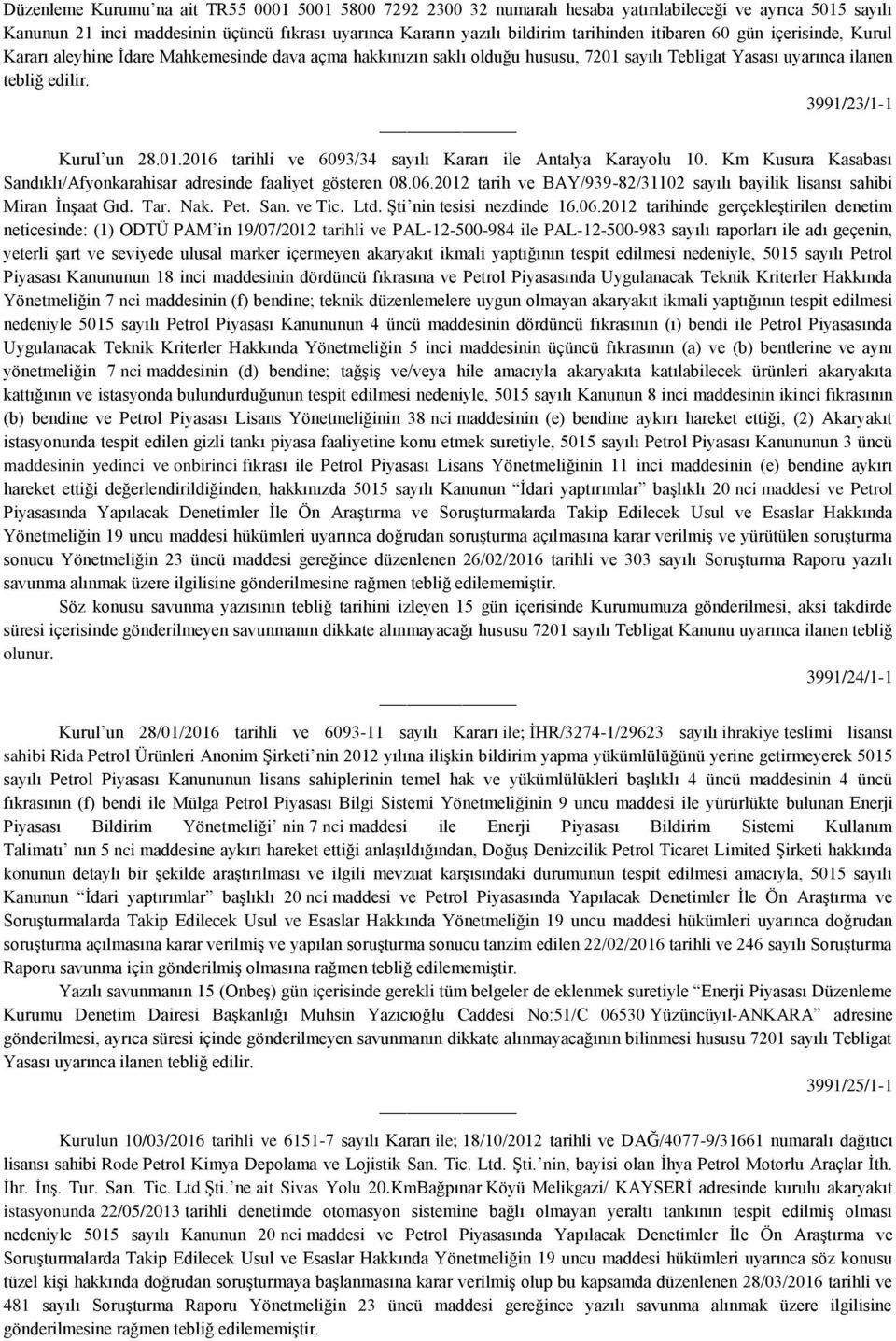 Km Kusura Kasabası Sandıklı/Afyonkarahisar adresinde faaliyet gösteren 08.06.2012 tarih ve BAY/939-82/31102 sayılı bayilik lisansı sahibi Miran İnşaat Gıd. Tar. Nak. Pet. San. ve Tic. Ltd.