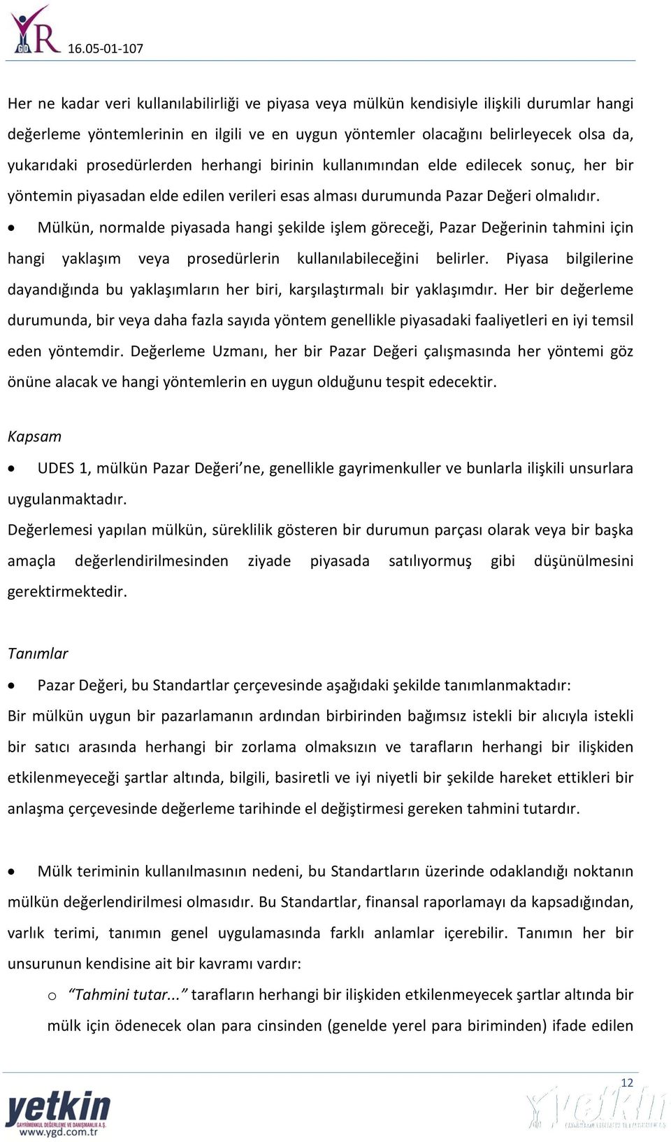 Mülkün, normalde piyasada hangi şekilde işlem göreceği, Pazar Değerinin tahmini için hangi yaklaşım veya prosedürlerin kullanılabileceğini belirler.