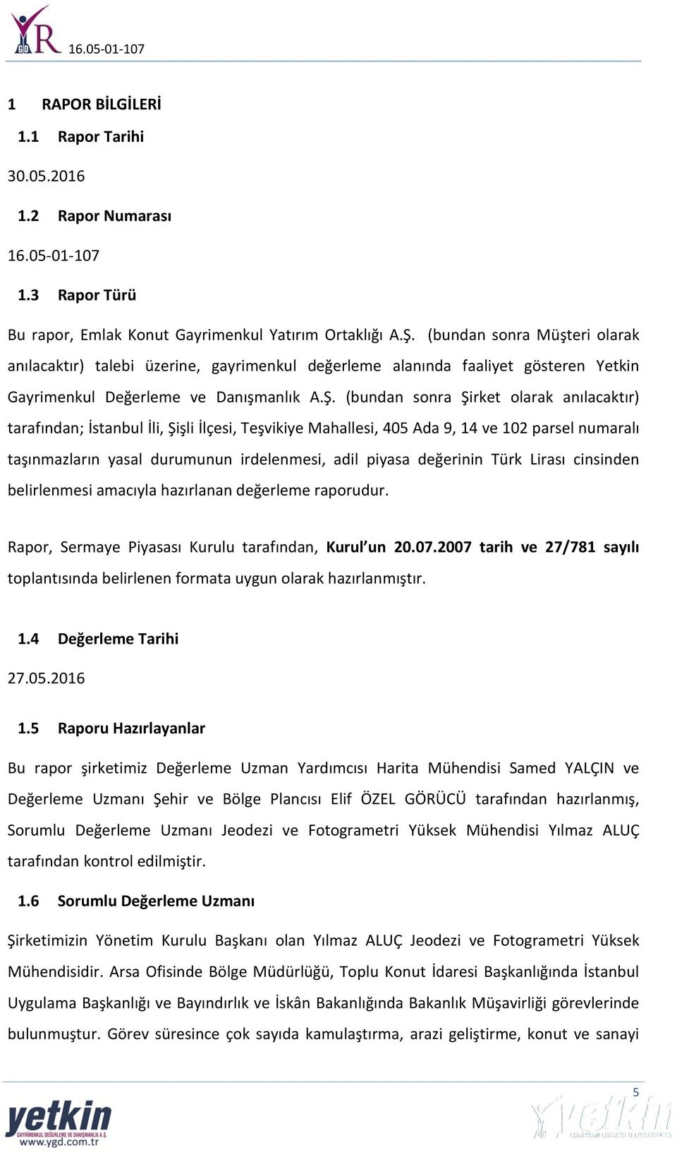 (bundan sonra Şirket olarak anılacaktır) tarafından; İstanbul İli, Şişli İlçesi, Teşvikiye Mahallesi, 405 Ada 9, 14 ve 102 parsel numaralı taşınmazların yasal durumunun irdelenmesi, adil piyasa