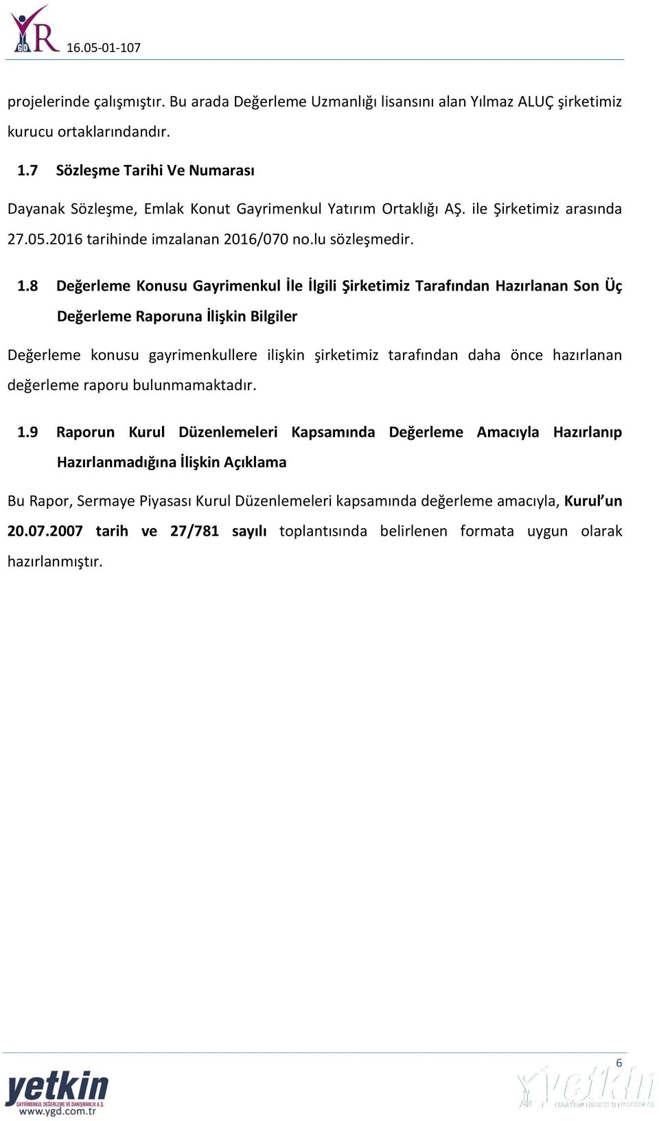 8 Değerleme Konusu Gayrimenkul İle İlgili Şirketimiz Tarafından Hazırlanan Son Üç Değerleme Raporuna İlişkin Bilgiler Değerleme konusu gayrimenkullere ilişkin şirketimiz tarafından daha önce