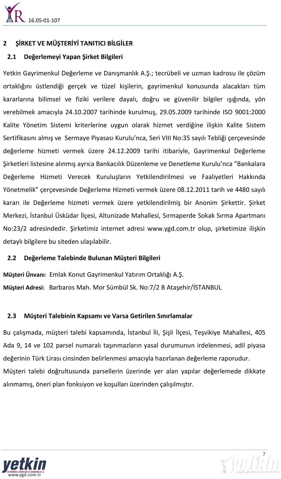 05.2009 tarihinde ISO 9001:2000 Kalite Yönetim Sistemi kriterlerine uygun olarak hizmet verdiğine ilişkin Kalite Sistem Sertifikasını almış ve Sermaye Piyasası Kurulu nca, Seri VIII No:35 sayılı