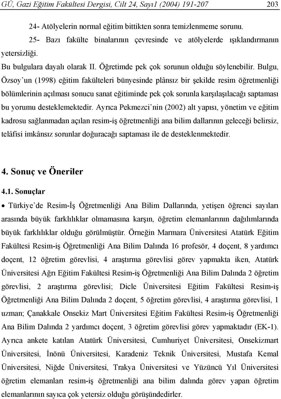 Bulgu, Özsoy un (1998) eğitim fakülteleri bünyesinde plânsız bir şekilde resim öğretmenliği bölümlerinin açılması sonucu sanat eğitiminde pek çok sorunla karşılaşılacağı saptaması bu yorumu