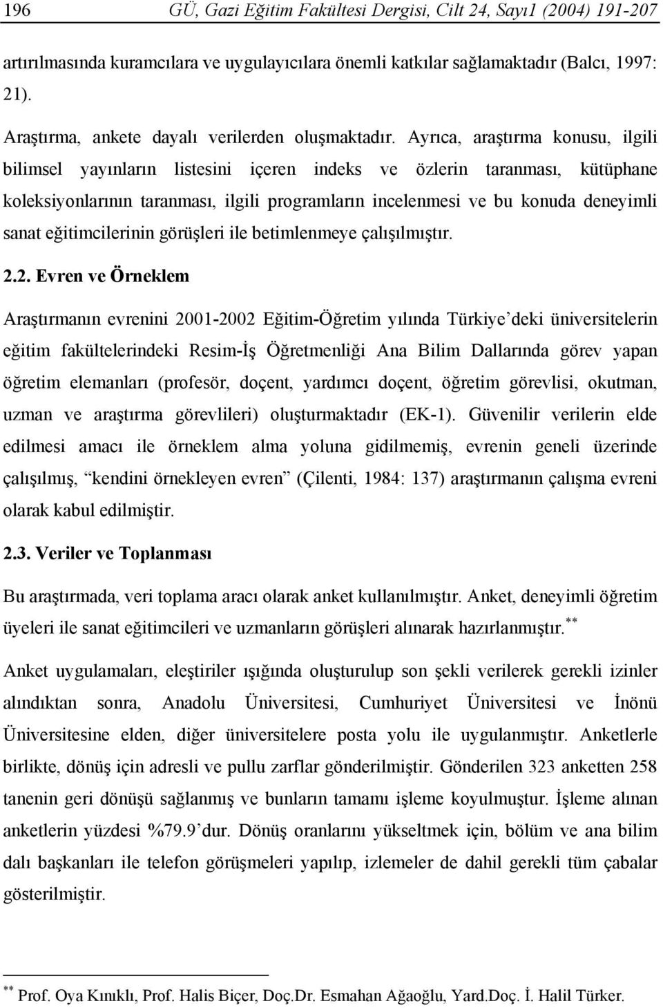 Ayrıca, araştırma konusu, ilgili bilimsel yayınların listesini içeren indeks ve özlerin taranması, kütüphane koleksiyonlarının taranması, ilgili programların incelenmesi ve bu konuda deneyimli sanat