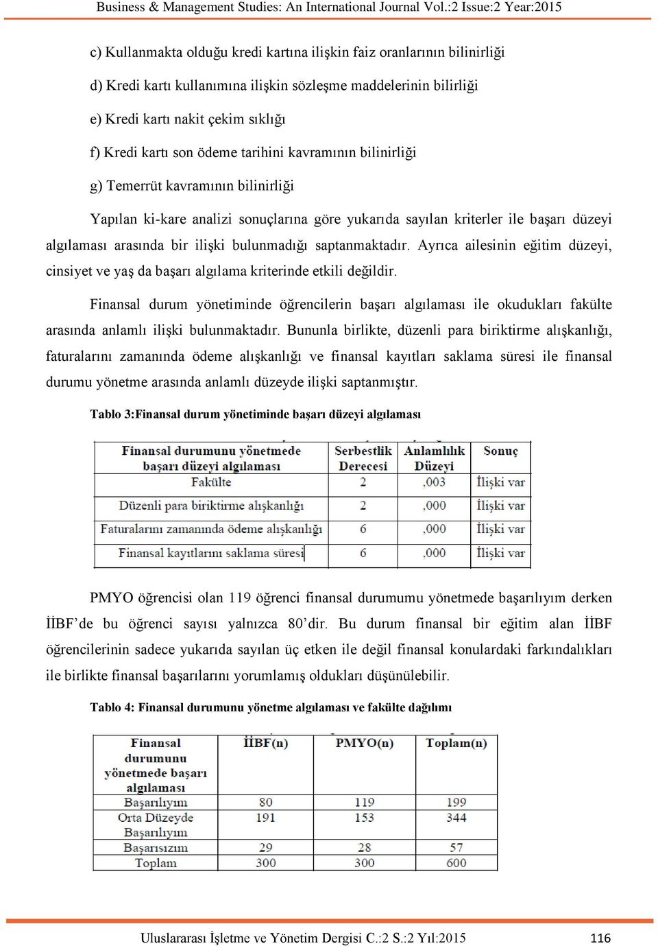 Kredi kartı son ödeme tarihini kavramının bilinirliği g) Temerrüt kavramının bilinirliği Yapılan ki-kare analizi sonuçlarına göre yukarıda sayılan kriterler ile başarı düzeyi algılaması arasında bir