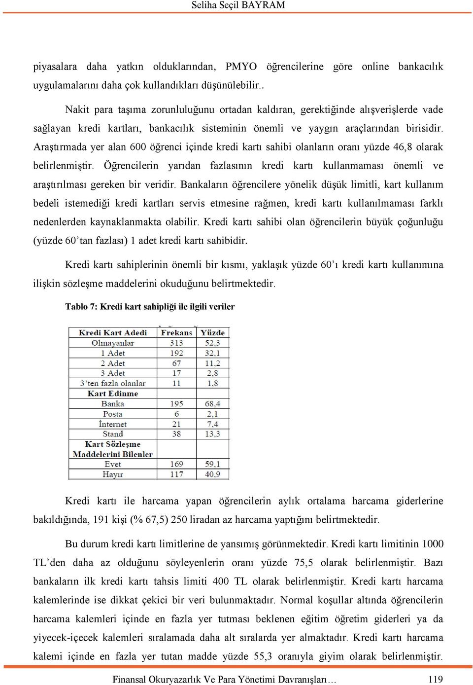 Araştırmada yer alan 600 öğrenci içinde kredi kartı sahibi olanların oranı yüzde 46,8 olarak belirlenmiştir.