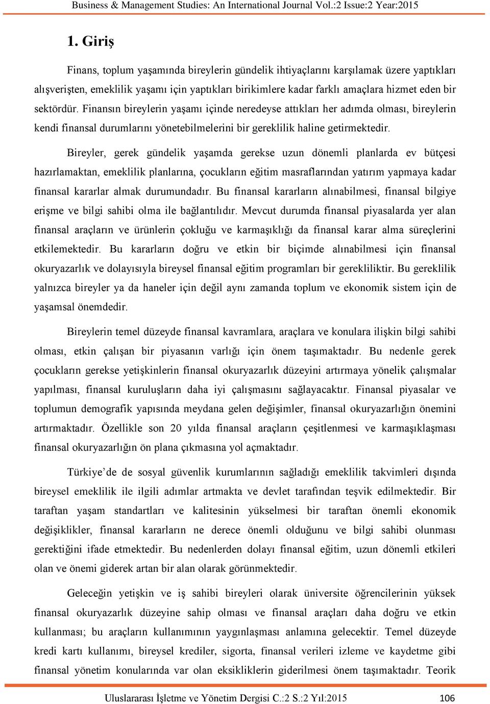 Finansın bireylerin yaşamı içinde neredeyse attıkları her adımda olması, bireylerin kendi finansal durumlarını yönetebilmelerini bir gereklilik haline getirmektedir.