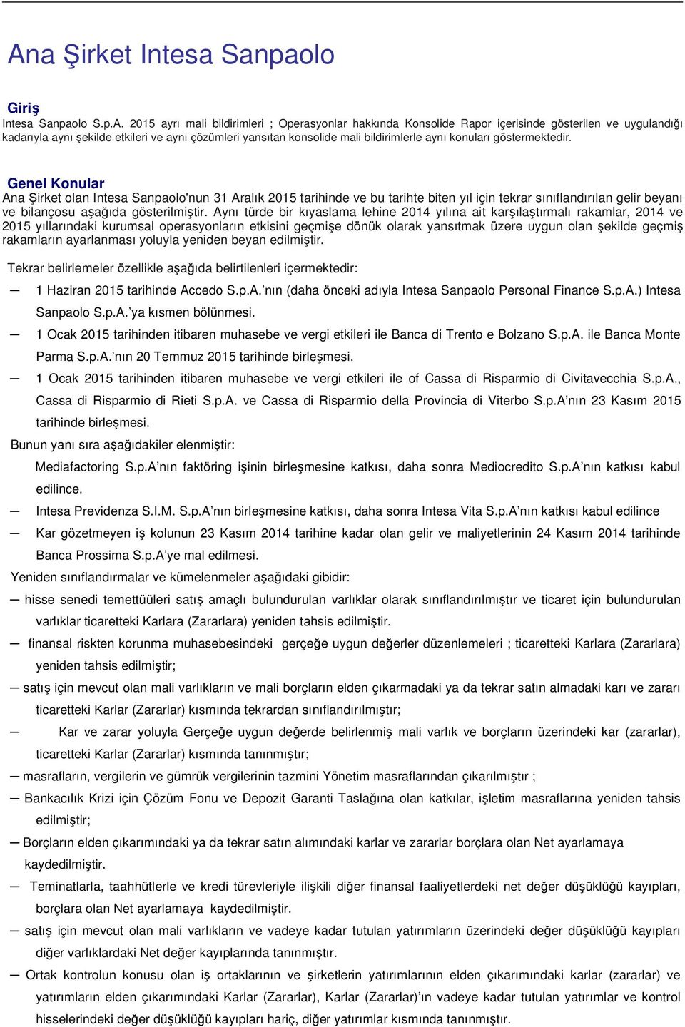 Genel Konular Ana Şirket olan Intesa Sanpaolo'nun 31 Aralık 2015 tarihinde ve bu tarihte biten yıl için tekrar sınıflandırılan gelir beyanı ve bilançosu aşağıda gösterilmiştir.