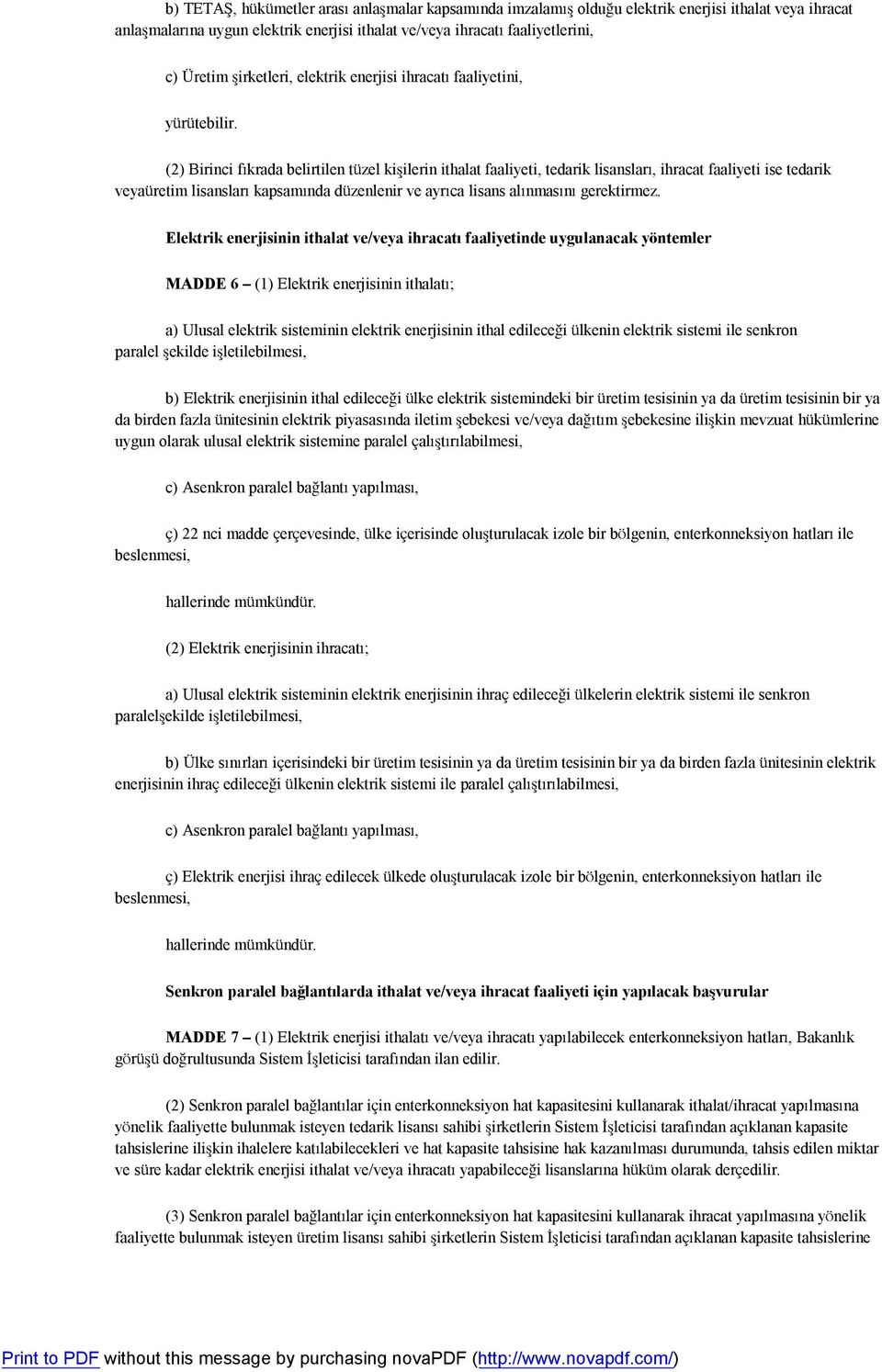 (2) Birinci fıkrada belirtilen tüzel kişilerin ithalat faaliyeti, tedarik lisansları, ihracat faaliyeti ise tedarik veyaüretim lisansları kapsamında düzenlenir ve ayrıca lisans alınmasını gerektirmez.