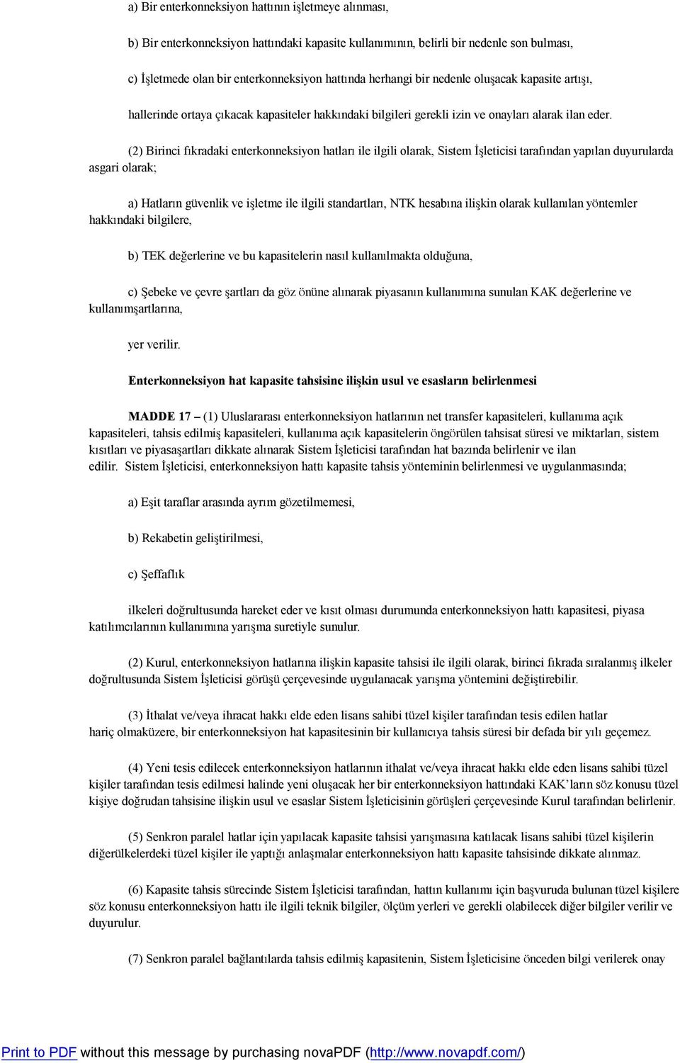 (2) Birinci fıkradaki enterkonneksiyon hatları ile ilgili olarak, Sistem İşleticisi tarafından yapılan duyurularda asgari olarak; a) Hatların güvenlik ve işletme ile ilgili standartları, NTK hesabına