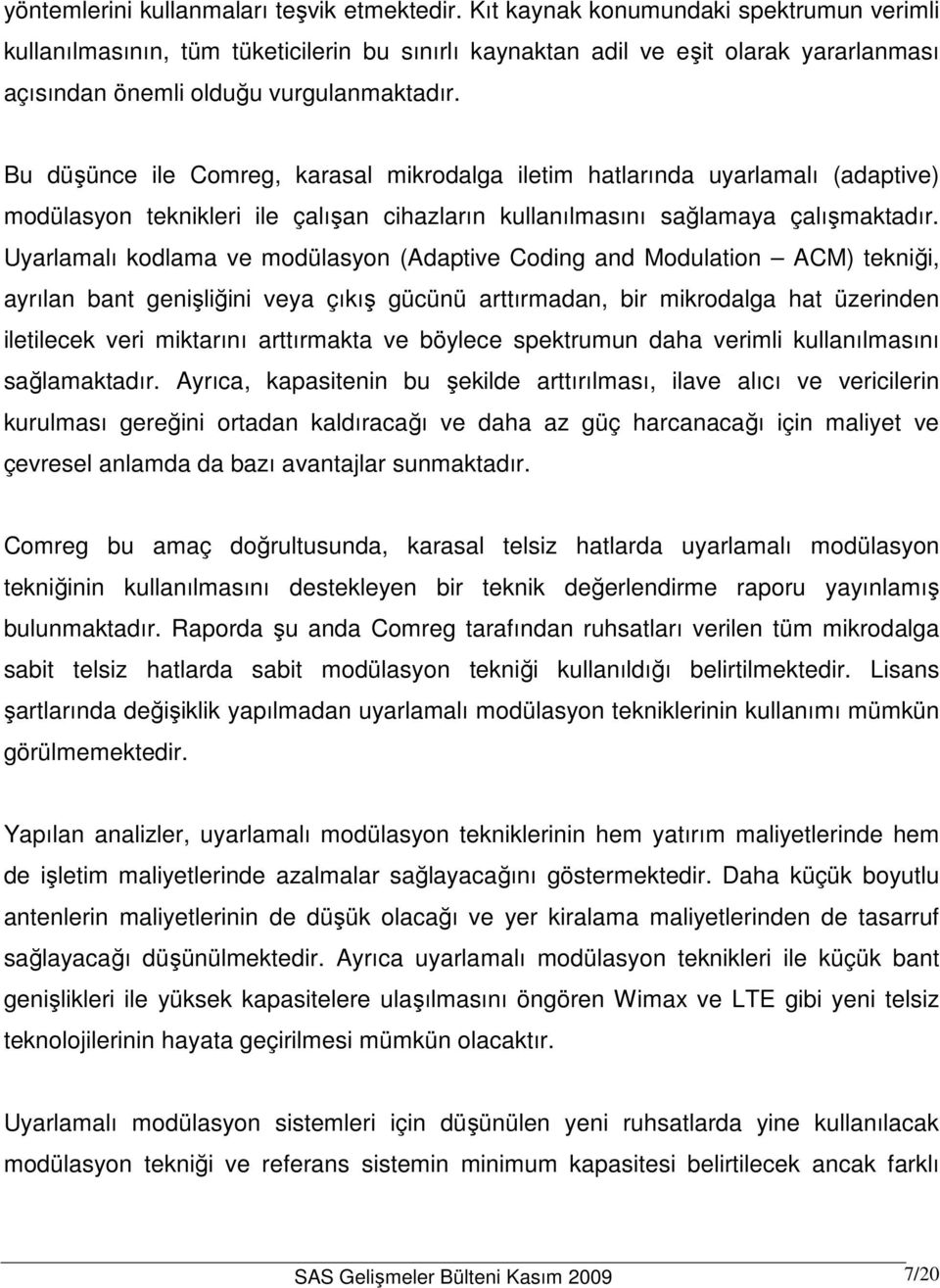 Bu düşünce ile Comreg, karasal mikrodalga iletim hatlarında uyarlamalı (adaptive) modülasyon teknikleri ile çalışan cihazların kullanılmasını sağlamaya çalışmaktadır.