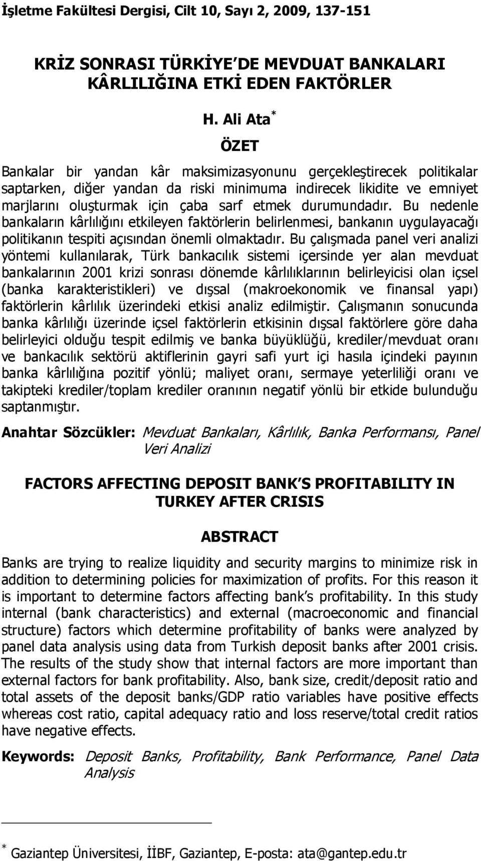 durumundadır. Bu nedenle bankaların kârlılığını etkileyen faktörlerin belirlenmesi, bankanın uygulayacağı politikanın tespiti açısından önemli olmaktadır.