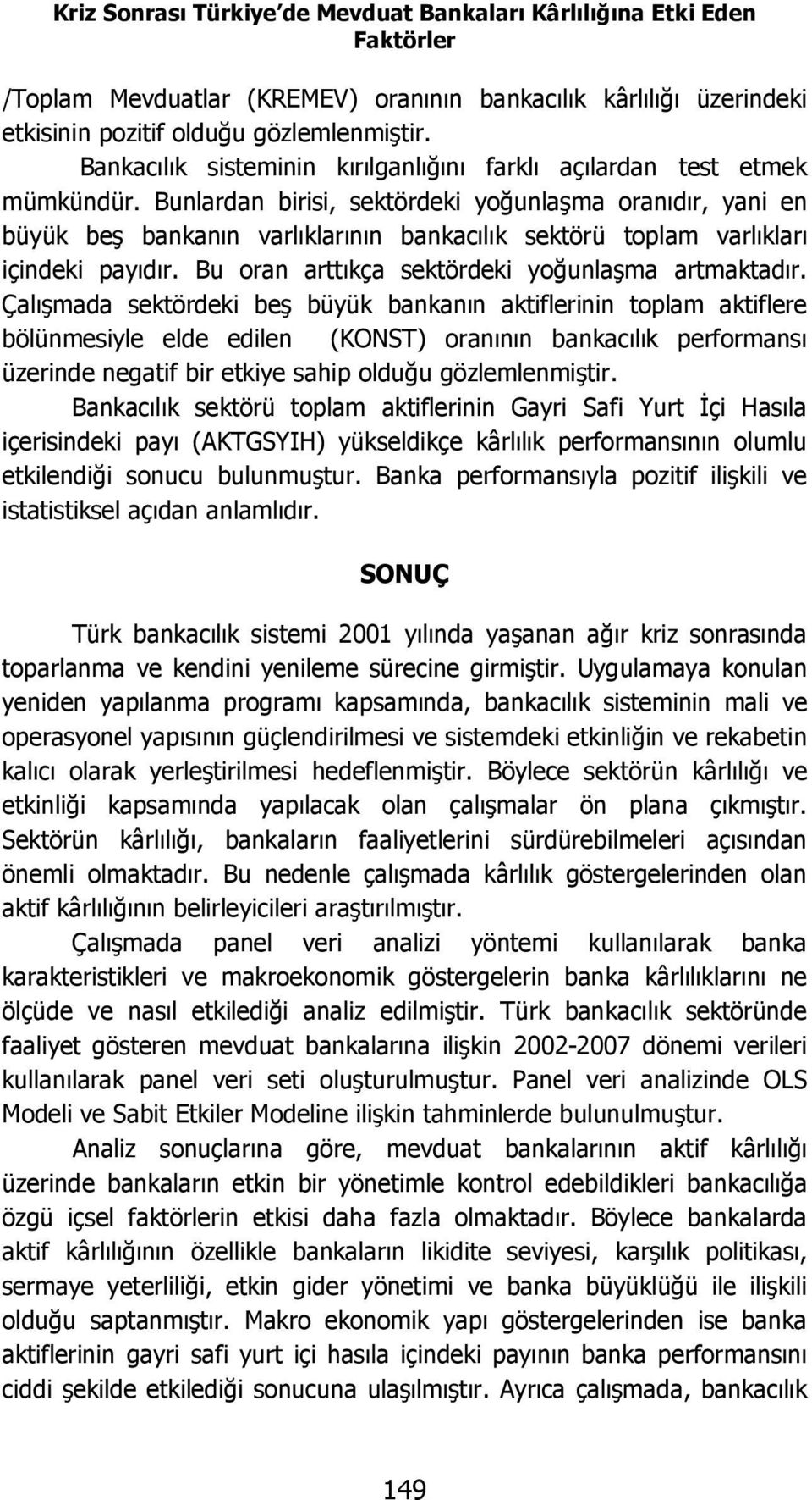 Bunlardan birisi, sektördeki yoğunlaşma oranıdır, yani en büyük beş bankanın varlıklarının bankacılık sektörü toplam varlıkları içindeki payıdır. Bu oran arttıkça sektördeki yoğunlaşma artmaktadır.