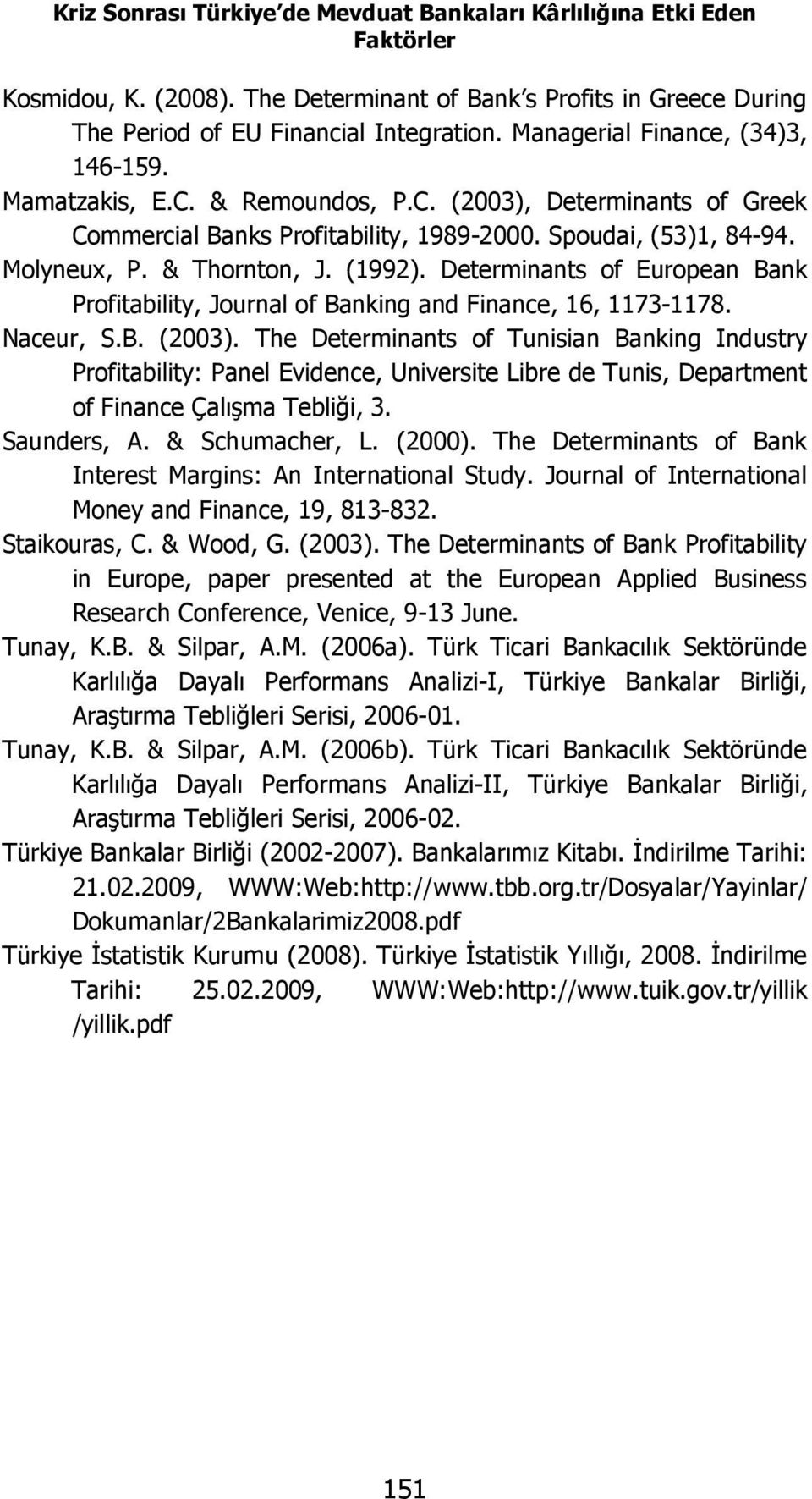 (1992). Determinants of European Bank Profitability, Journal of Banking and Finance, 16, 1173-1178. Naceur, S.B. (2003).