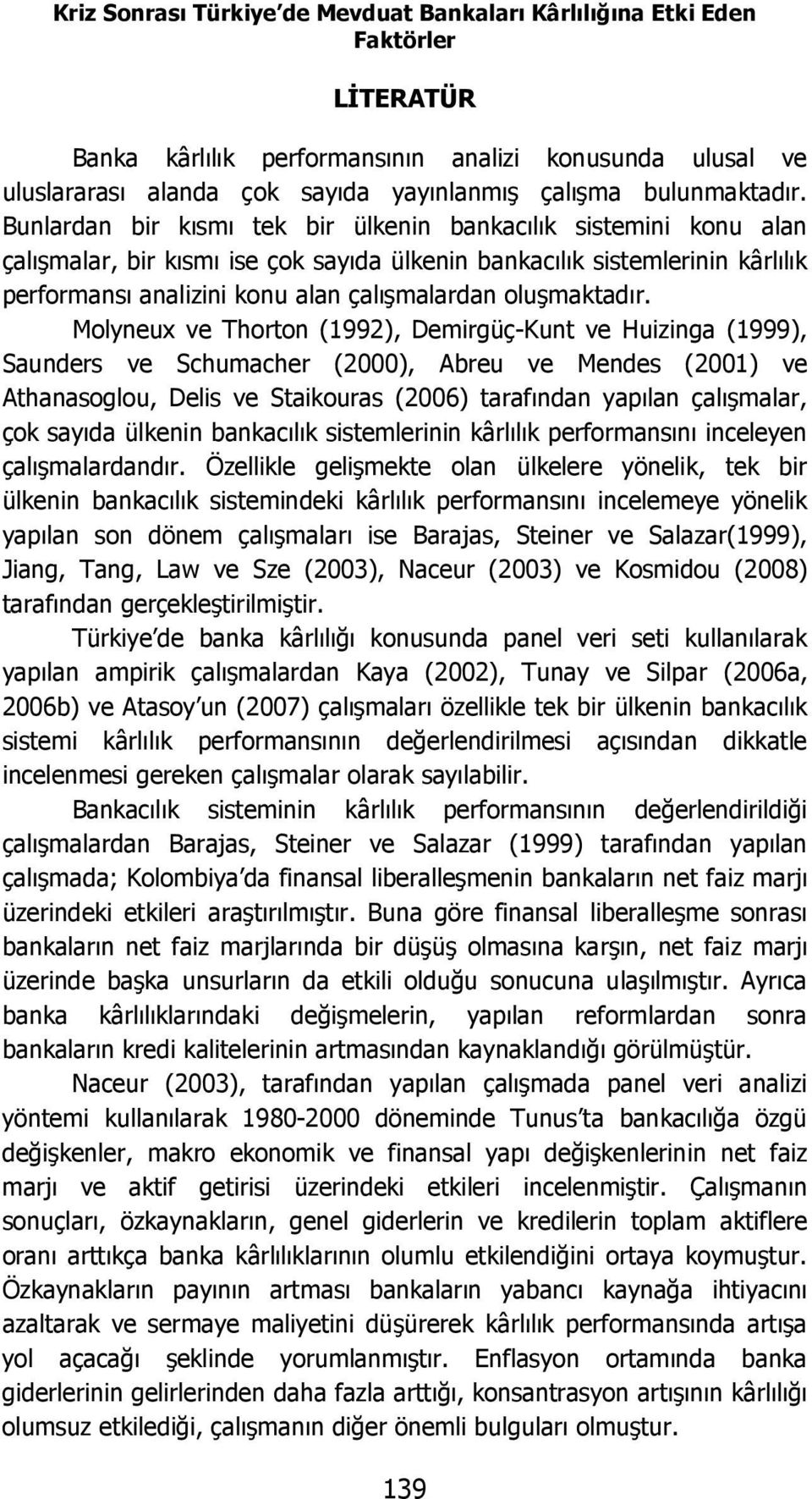 Bunlardan bir kısmı tek bir ülkenin bankacılık sistemini konu alan çalışmalar, bir kısmı ise çok sayıda ülkenin bankacılık sistemlerinin kârlılık performansı analizini konu alan çalışmalardan