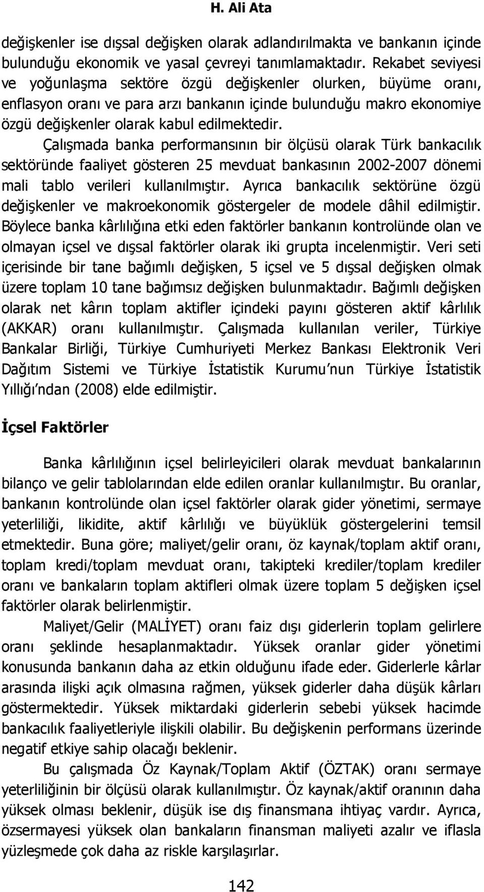 Çalışmada banka performansının bir ölçüsü olarak Türk bankacılık sektöründe faaliyet gösteren 25 mevduat bankasının 2002-2007 dönemi mali tablo verileri kullanılmıştır.