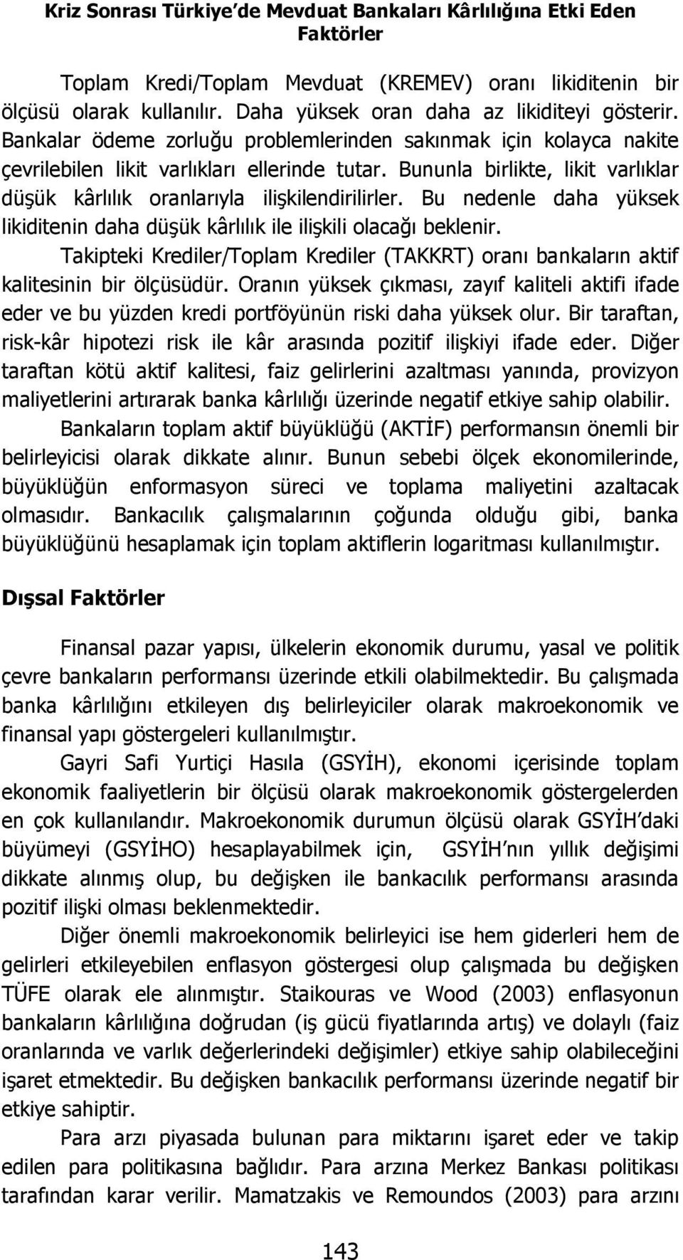 Bununla birlikte, likit varlıklar düşük kârlılık oranlarıyla ilişkilendirilirler. Bu nedenle daha yüksek likiditenin daha düşük kârlılık ile ilişkili olacağı beklenir.