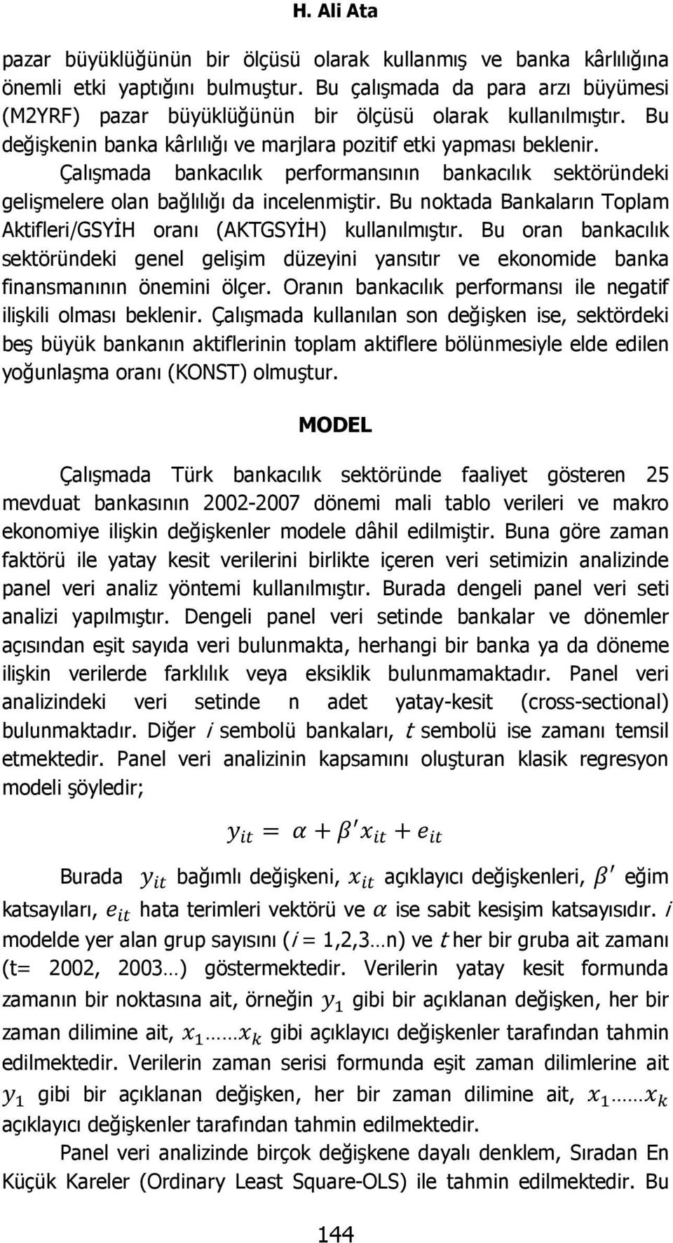 Çalışmada bankacılık performansının bankacılık sektöründeki gelişmelere olan bağlılığı da incelenmiştir. Bu noktada Bankaların Toplam Aktifleri/GSYİH oranı (AKTGSYİH) kullanılmıştır.