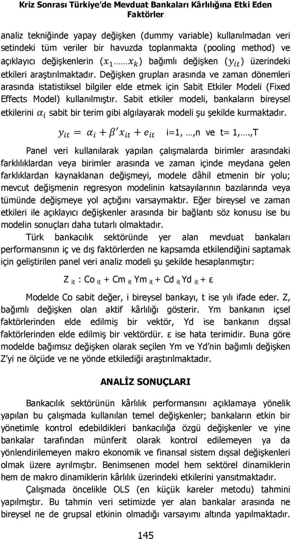 Değişken grupları arasında ve zaman dönemleri arasında istatistiksel bilgiler elde etmek için Sabit Etkiler Modeli (Fixed Effects Model) kullanılmıştır.