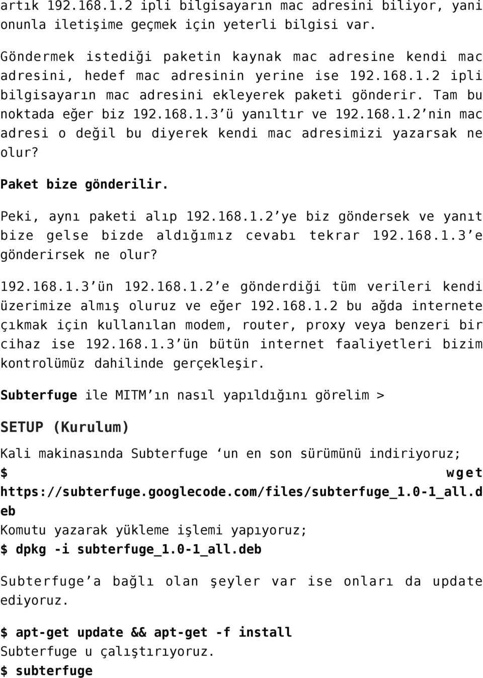 168.1.2 nin mac adresi o değil bu diyerek kendi mac adresimizi yazarsak ne olur? Paket bize gönderilir. Peki, aynı paketi alıp 192.168.1.2 ye biz göndersek ve yanıt bize gelse bizde aldığımız cevabı tekrar 192.