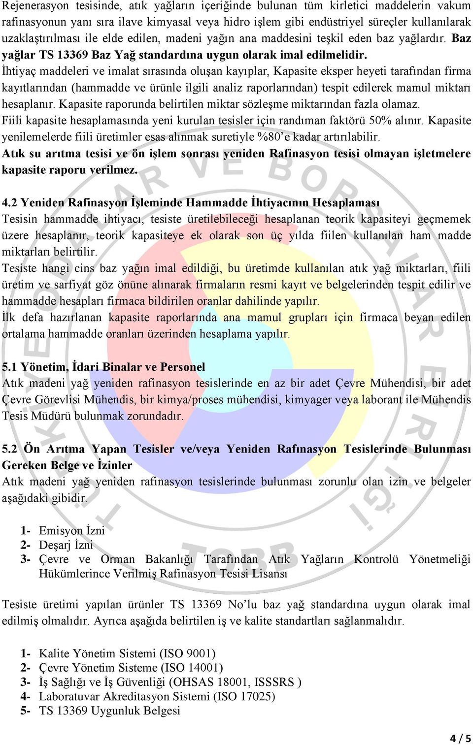 İhtiyaç maddeleri ve imalat sırasında oluşan kayıplar, Kapasite eksper heyeti tarafından firma kayıtlarından (hammadde ve ürünle ilgili analiz raporlarından) tespit edilerek mamul miktarı hesaplanır.