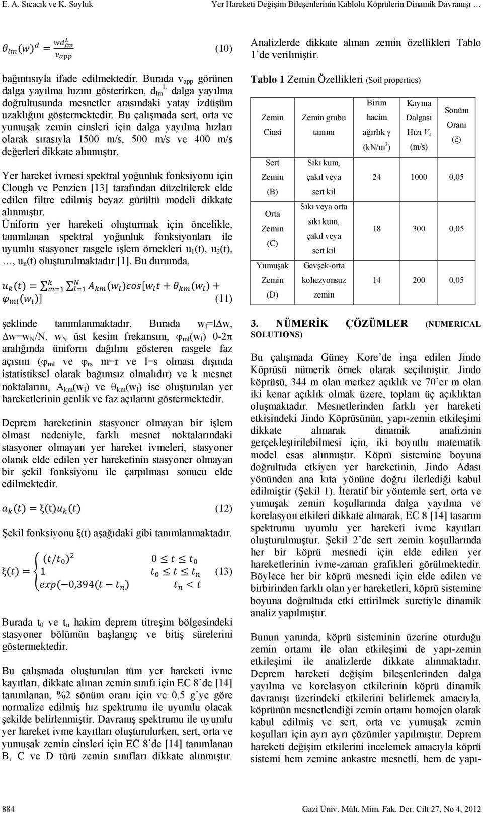 Bu çalışmada sert, orta ve yumuşak zemin cinsleri için dalga yayılma hızları olarak sırasıyla 15 m/s, 5 m/s ve 4 m/s değerleri dikkate alınmıştır.