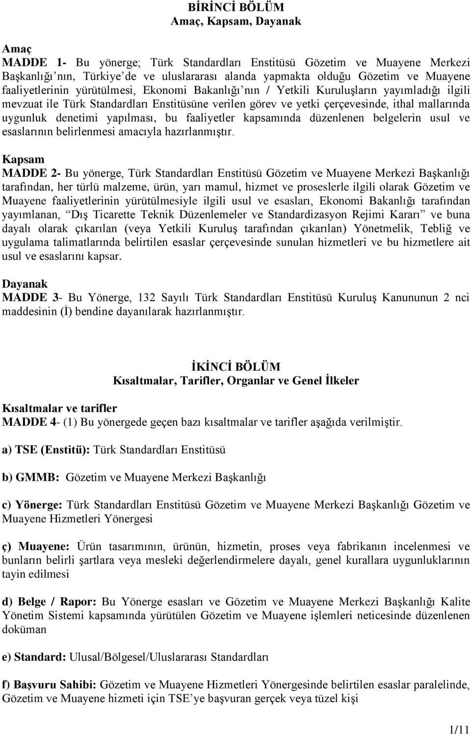 uygunluk denetimi yapılması, bu faaliyetler kapsamında düzenlenen belgelerin usul ve esaslarının belirlenmesi amacıyla hazırlanmıştır.